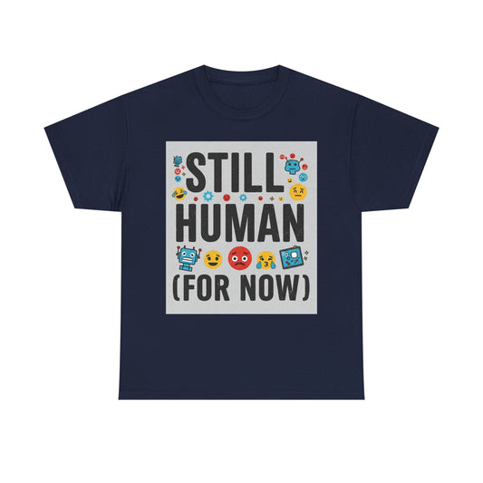 Still Human (For Now) T-Shirt – Existential Humor for the Almost-Android Soul
